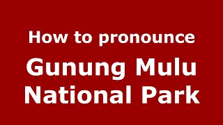 How to pronounce Gunung Mulu National Park
