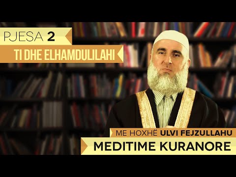 Meditime Kuranore - Hoxhë Ulvi Fejzullahu┇Ti dhe Elhamdulilahi┇