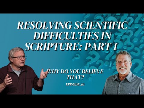 Resolving Scientific Difficulties In Scripture: Part 1 | Why Do You Believe That? Episode 20