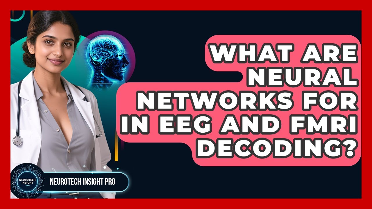 What Are Neural Networks For In EEG And fMRI Decoding? - Neurotech Insight Pro