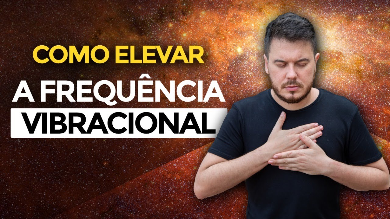 COMO ELEVAR A FREQUÊNCIA VIBRACIONAL | LEI DA VIBRAÇÃO
