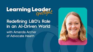 Redefining L&D’s Role in an AI-Driven World with Amanda Archer of Advocate Health