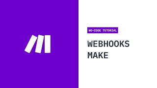 How To Use Webhooks In Make (Integromat): No-Code Tutorial