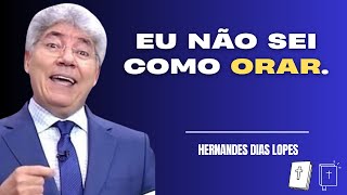 Eu Não Sei Como Orar - Pastor Hernandes Dias Lopes