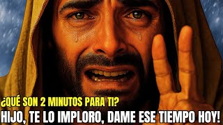 DIOS DICE: QUÉ SON 2 MINUTOS PARA TI? HIJO, TE LO IMPLORO, DAME ESE TIEMPO HOY! MENSAJES DE DIOS