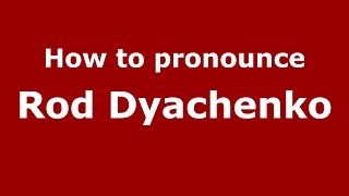 How to pronounce Rod Dyachenko