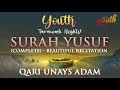 FULL SURAH YUSUF | Qari Unays Adam | 2021