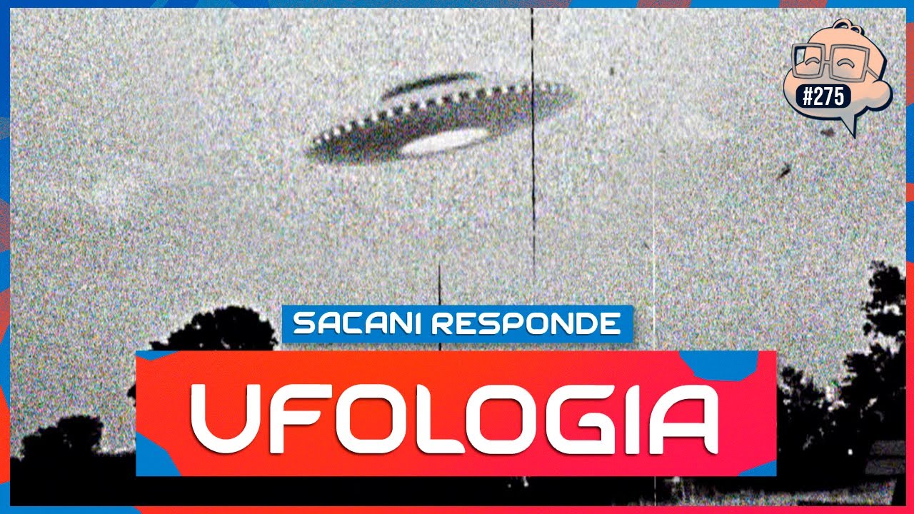 SACANI RESPONDE [TUDO SOBRE UFOLOGIA] - Ciência Sem Fim #275
