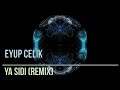 Eyup  Celik   Ya  Sidi  Original Remix