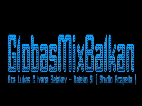 Aca Lukas & Ivana Selakov - Daleko Si ( Studio Acapella )