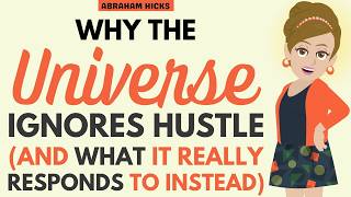 Why the Universe Ignores Hustle (And What It Responds to Instead) 🎯 Abraham Hicks 2026