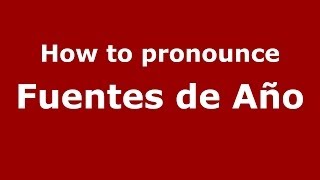 How to pronounce Fuentes De Año