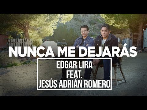 Edgar Lira Ft Jesús Adrian Romero - Nunca Me Dejaras