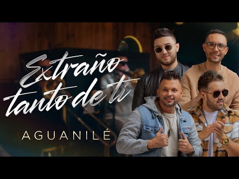 Extraño Tanto De Ti, Aguanilé – Video Oficial