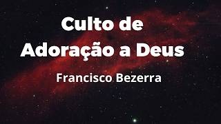 Culto de Adoração a Deus . 09/08/2026.  Feancisco Bezerra