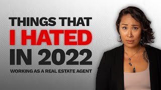 11 Things I Hated About 2022 As A Real Estate Agent