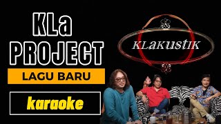 KLa PROJECT - LAGU BARU [ KLAKUSTIK karaoke ]