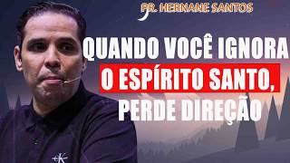 Quando Você Ignora o Espírito Santo, Perde Direção - Pr Hernane Santos