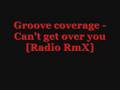 Groove Coverage - Can't get over you [Radio RmX ...