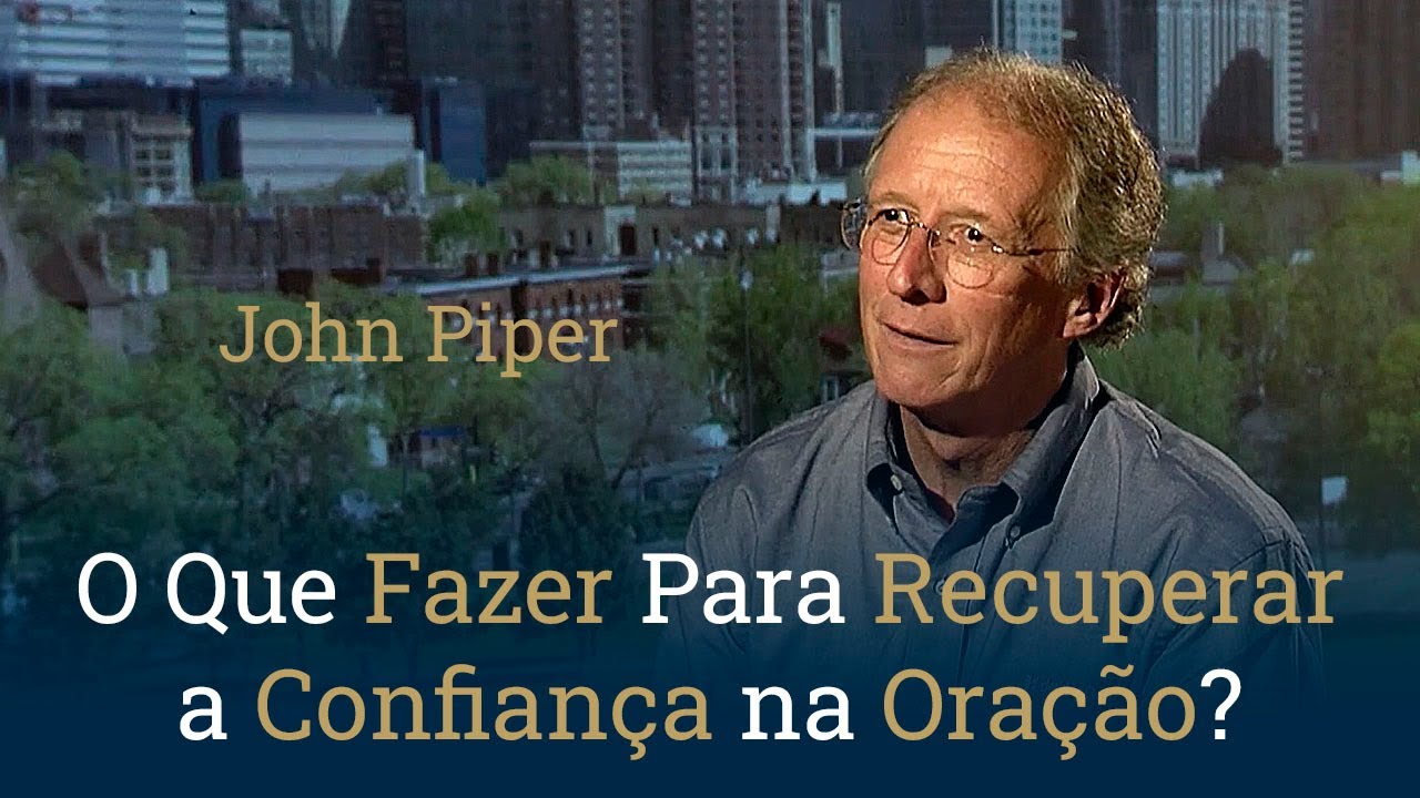 O Que Fazer Para Recuperar a Confiança na Oração? - John Piper