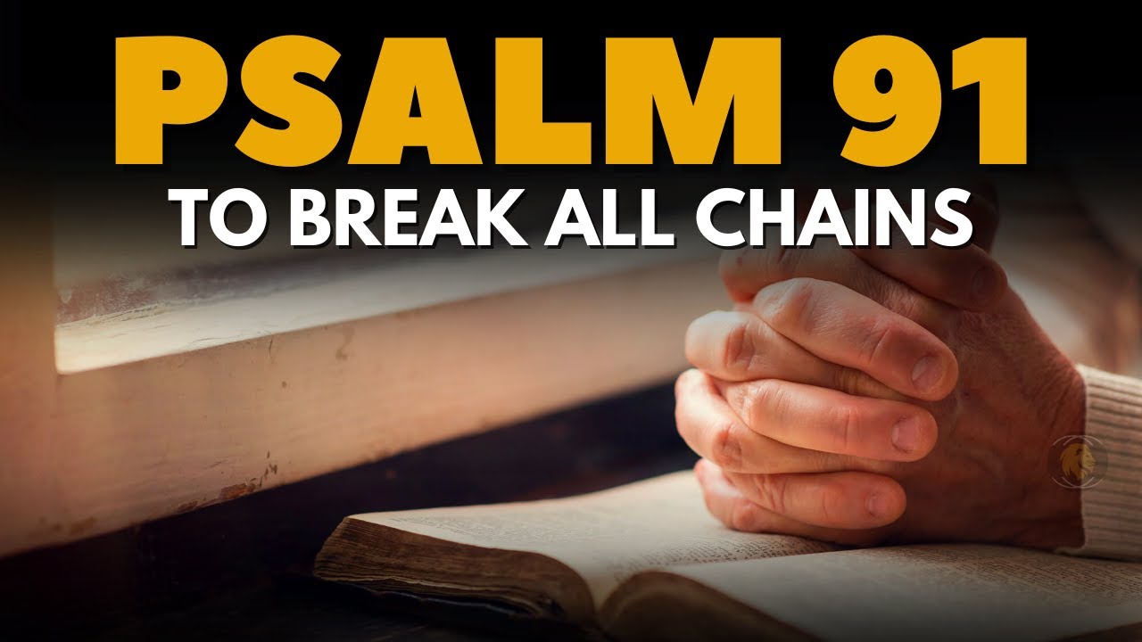 PSALM 91 - PRAYER  TO BREAK ALL CHAINS