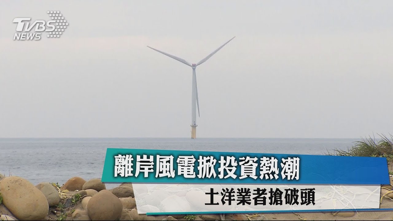 離岸風電掀投資熱潮 土洋業者搶破頭