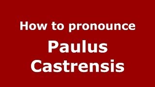 How to pronounce Paulus Castrensis