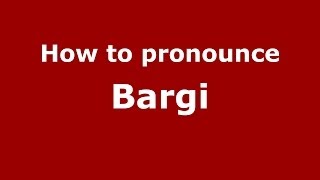 How to pronounce Bargi