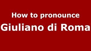 How to pronounce Giuliano Di Roma
