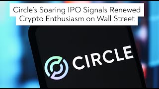 Circle’s Soaring IPO Signals Renewed Crypto Enthusiasm on Wall Street