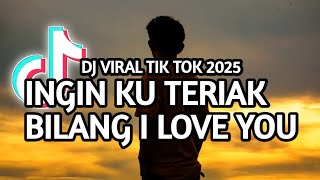 Download lagu DJ INGIN KU TERIAK BILANG I LOVE YOU | FULL SONG 2025 mp3