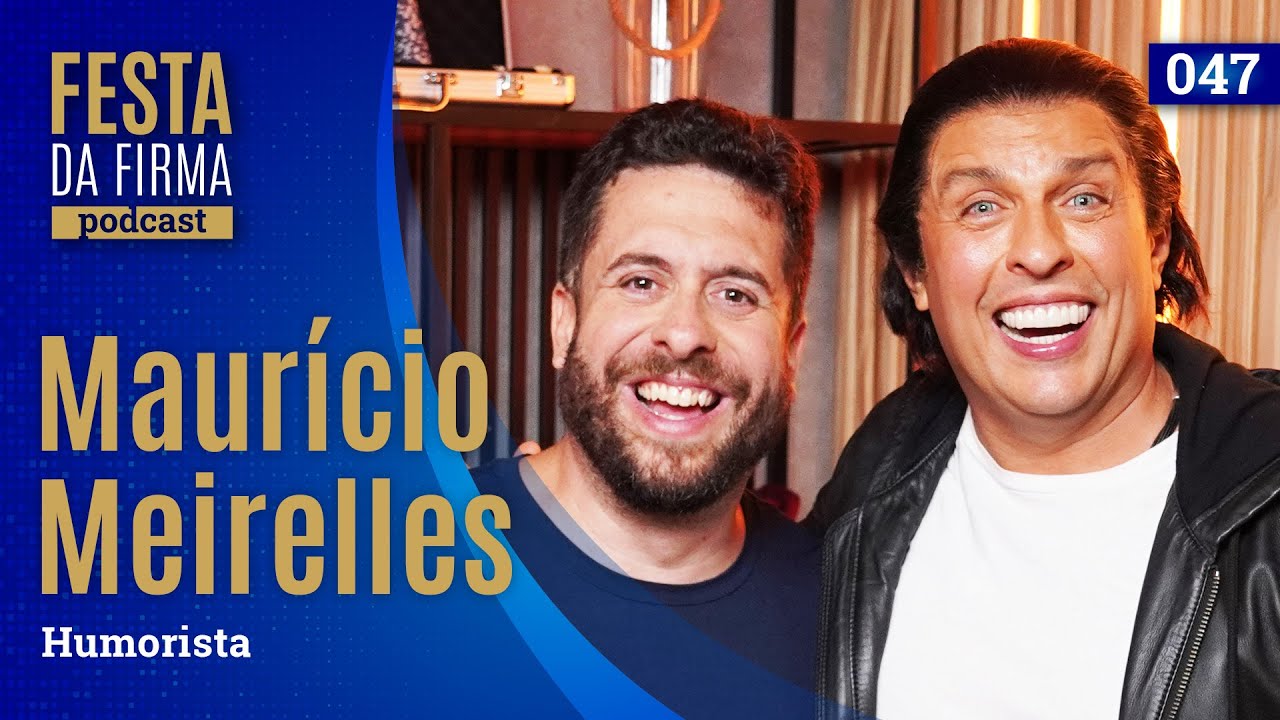 MAURÍCIO MEIRELLES | FESTA DA FIRMA PODCAST #047
