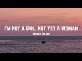 Britney Spears I M Not A Girl Not Yet A Woman Lyrics