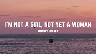 Britney Spears - I&#39;m Not A Girl, Not Yet A Woman (Lyrics)