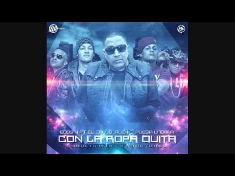 Eddy K ft. El Chulo, Alex C, Poesia Urbana - Con la ropa quita (Prod.by Sharo Torres y Alex C)