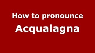 How to pronounce Acqualagna
