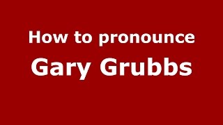 How to pronounce Gary Grubbs
