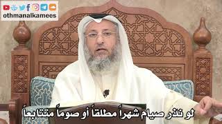 2595 - لو نذر صيام شهراً مطلقاً أو صوماً متتابعاً - عثمان الخميس