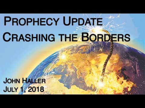 2018 07 01 John Haller's Prophecy Update "Crashing the Borders"