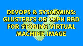 DevOps &amp; SysAdmins: GlusterFS or Ceph RBD for storing Virtual Machine image