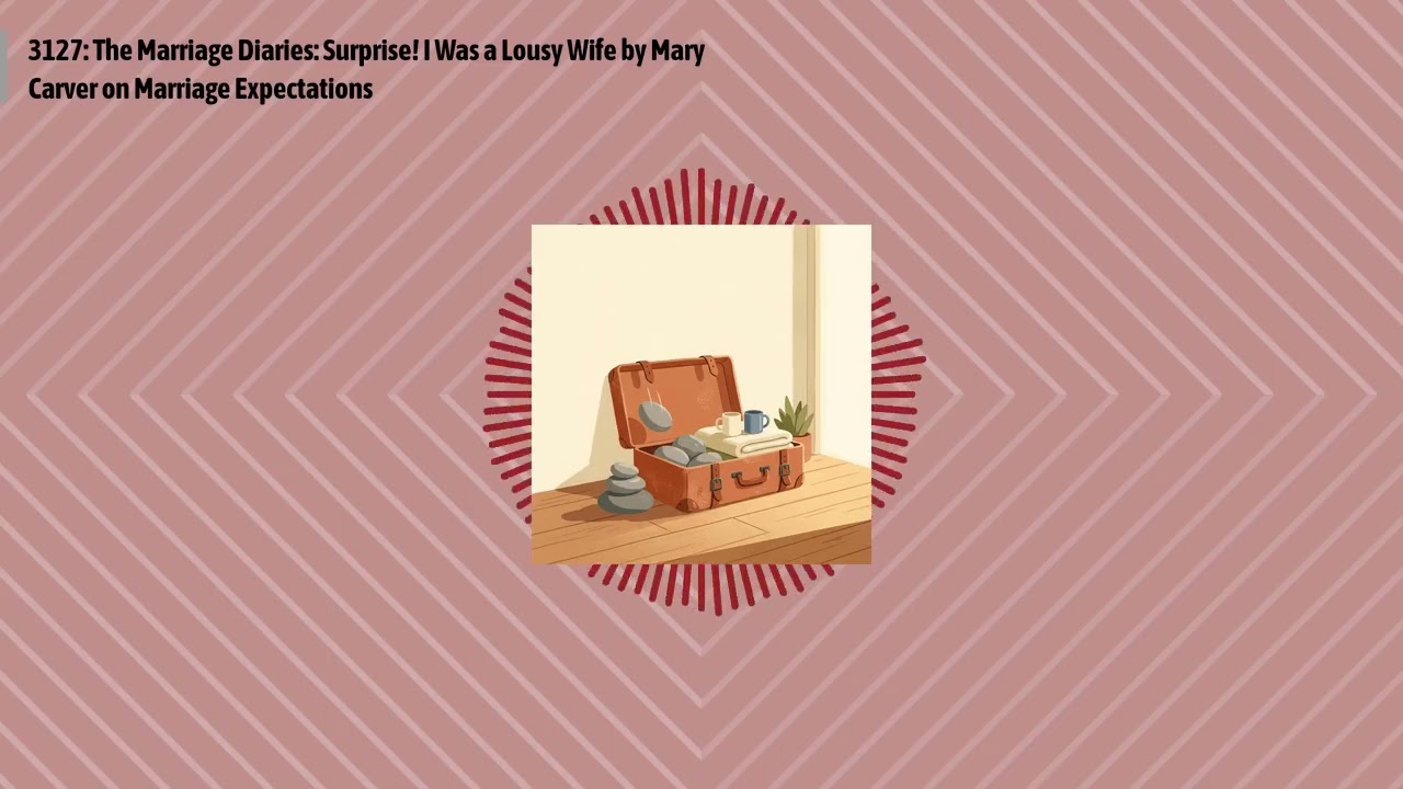 3127: The Marriage Diaries: Surprise! I Was a Lousy Wife by Mary Carver on Marriage Expectations...