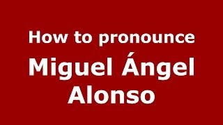 How to pronounce Miguel ángel Alonso
