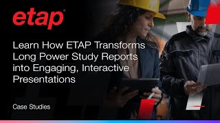Learn How ETAP Transforms Long Power Study Reports into Engaging, Interactive Presentations