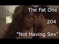 The Fat One 204 Not Having Sex
