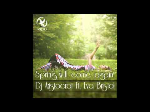 Dj Aristocrat Ft  Eva Bristol   Spring will come again Original Mix) Video