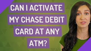 Can I activate my Chase debit card at any ATM
