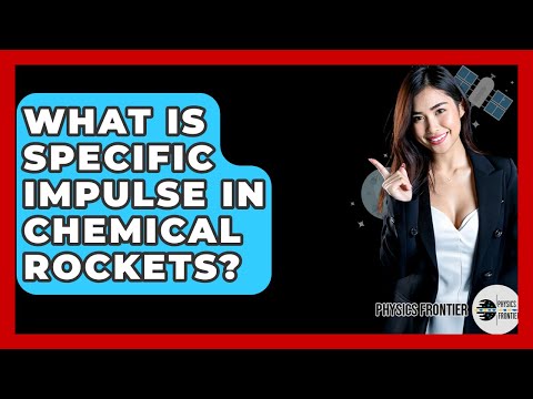 What Is Specific Impulse In Chemical Rockets? - Physics Frontier