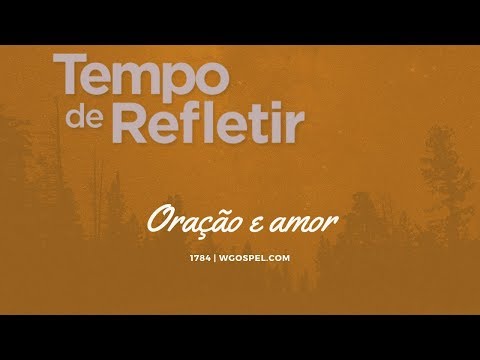 Tempo de Refletir 1784 - Oração e amor