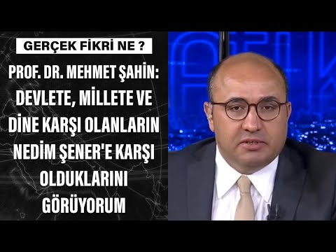 Prof. Dr. Şahin: Devlete, millete ve dine karşı olanların Nedim Şener'e karşı olduklarını görüyorum.