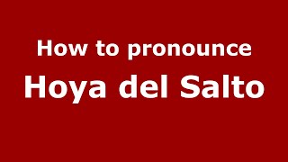 How to pronounce Hoya Del Salto